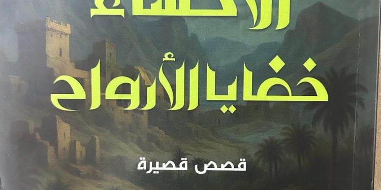 “الأحساء.. خفايا الأرواح” للقاص عبد الله النصر  جماليات المكان بين توثيق الواقع وفانتازيا الأثر